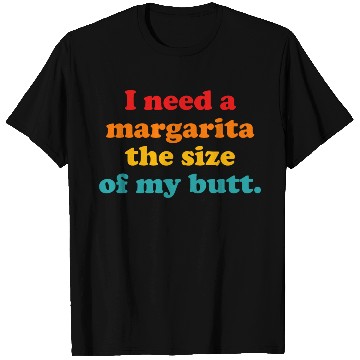 Discover I Need A Margarita The Size Of My Butt. T Shirts