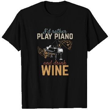 Discover I'd Rather Play Piano And Drink Wine - Piano Music T Shirts