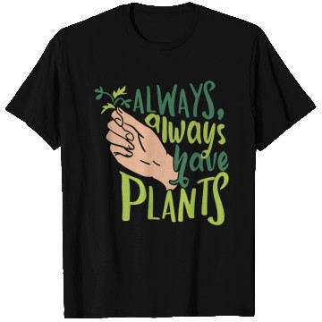 Discover Always Have Plants Plant Lover T Shirts