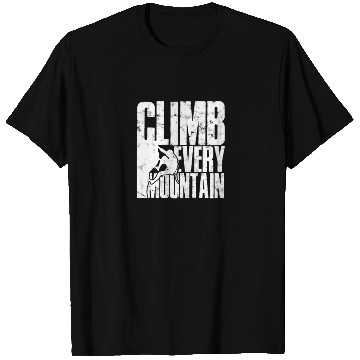 Discover Climb Every Mountain - Mountaineering T Shirts