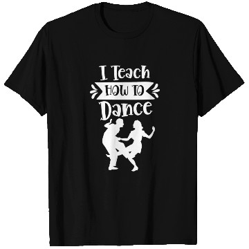 Discover I Teach How To Dance Dancing Dancer Dance Teacher T Shirts