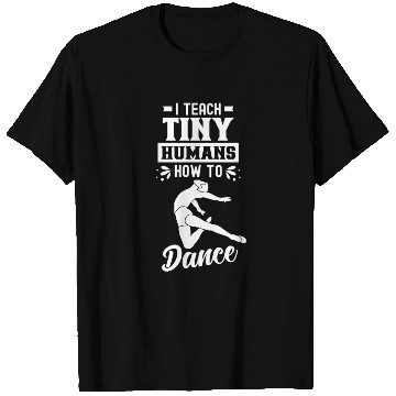 Discover I Teach Tiny Humans How To Dance Dance Teacher T Shirts