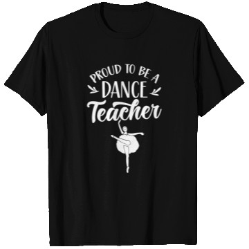 Discover Proud To Be A Dance Teacher Teach Dancing Dancer T Shirts