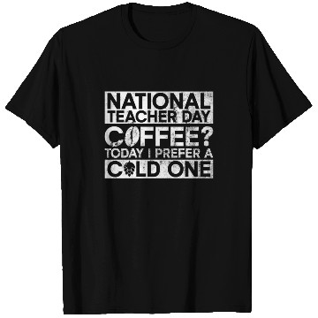 Discover National Teacher Day Coffee? Today I Prefer A Cold T Shirts