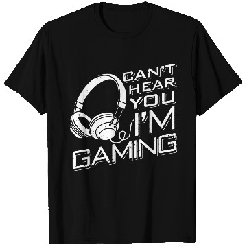Discover Can t Hear You I m Gaming T Shirts