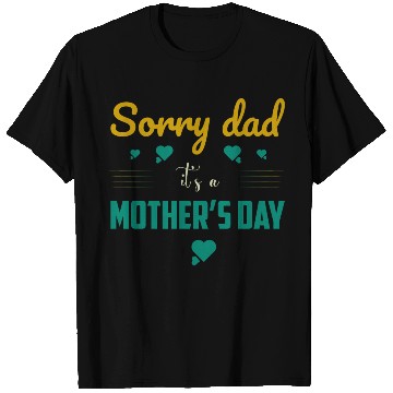 Discover Sorry dad its a mothers Day T Shirts