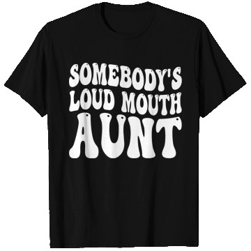 Discover Somebody's Loud Mouth Aunt T Shirts