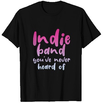 Discover Indie Band You've Never Heard Of 4 T Shirts