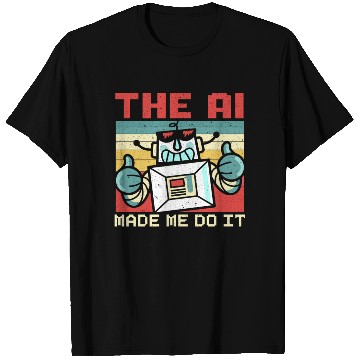 Discover The AI Made Me Do It Artificial Intelligence T Shirts