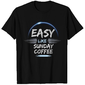 Discover easy like sunday coffee T Shirts