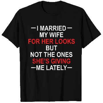 Discover I Married My Wife For Her Looks But Not The Ones T Shirts