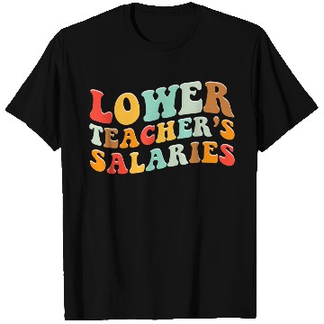 Discover Lower Teacher Salaries T Shirts
