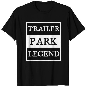 Discover Trailer Park Legend funny redneck, white trash T Shirts