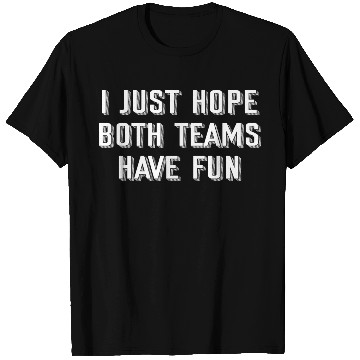 Discover i just hope both teams have fun T Shirts