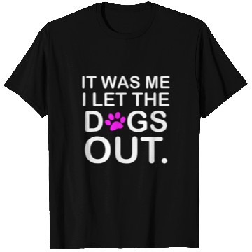 Discover It was Me I let the Dogs Out Puppy Petlyricscatchy T Shirts
