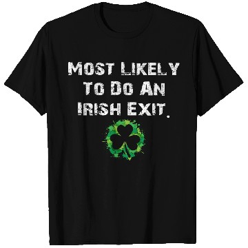 Discover Most Likely To Do An Irish Exit Funny T Shirts