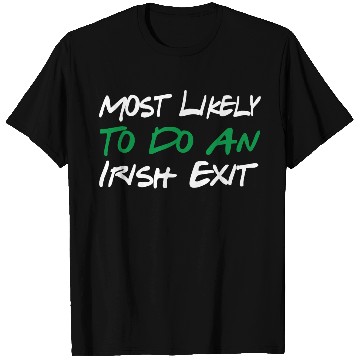 Discover Most Likely To Do An Irish Exit T Shirts