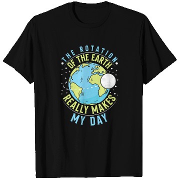 Discover Rotation of the Earth Makes My Day Science Teacher T Shirts