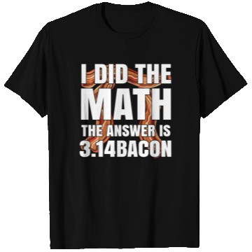 Discover Pi Day I Did The Math Answer Is Bacon Funny Math T Shirts