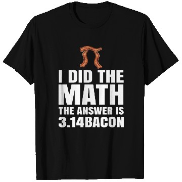 Discover Pi Day I Did The Math Answer Is Bacon Funny Math T Shirts