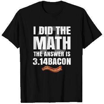Discover Pi Day I Did The Math Answer Is Bacon Funny Math T Shirts