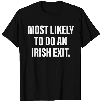 Discover Most Likely To Do An Irish Exit T Shirts