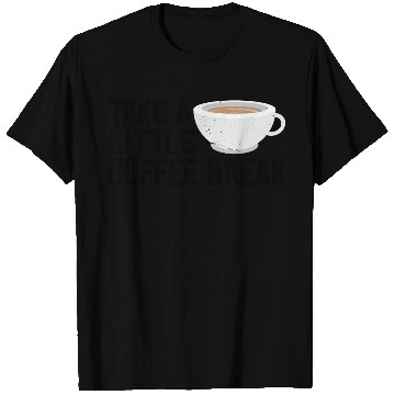 Discover Take A Little Coffee Break 3 T Shirts