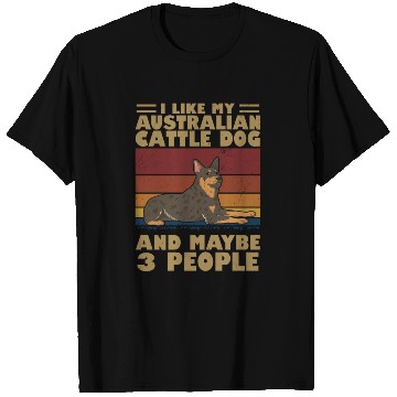 Discover I Like My Australian Cattle Dog And Maybe 3 People T Shirts