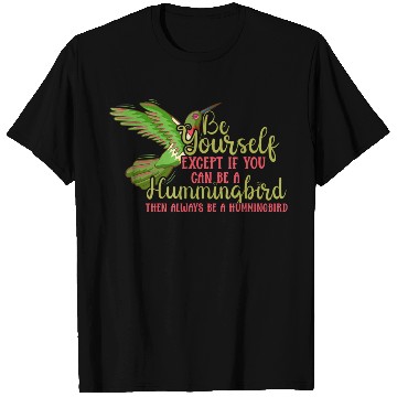 Discover Hummingbirds Flower Lover Always Be A Hummingbird T Shirts
