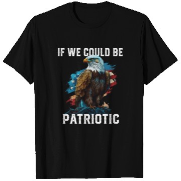 Discover If We Could Be Patriotic USA American Bald Eagle T Shirts