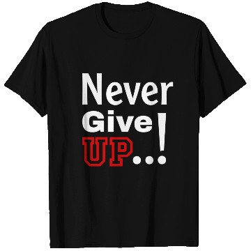 Discover Never Give Up T Shirts