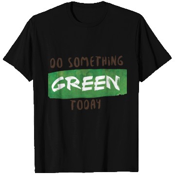 Discover Do something green today T Shirts