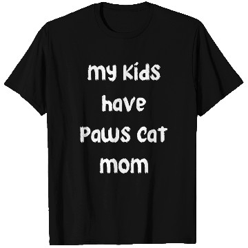 Discover my kids have paws cat mom T Shirts