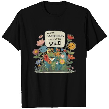 Discover Gardening Gone Wild - A Wildflower Garden Design T Shirts