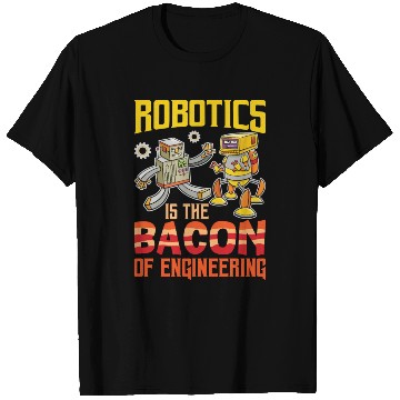 Discover Robotics Is The Bacon Of Engineering For Robotics T Shirts