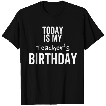Discover Today is My Teacher's Birthday T Shirts