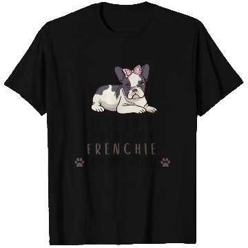 Discover If I Can't Bring My Frenchie Dog T Shirts