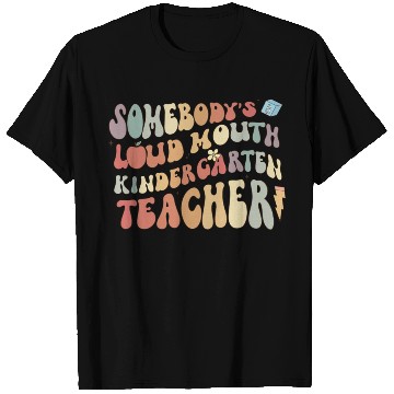 Discover Somebody's loud mouth kindergarten teacher T Shirts