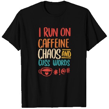 Discover I Run On Caffeine Chaos And Cuss Words T Shirts