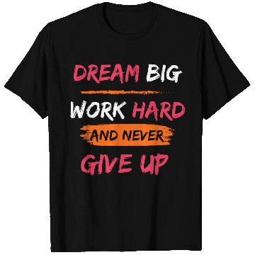 Discover DREAM BIG, WORK HARD AND NEVER GIVE UP PRINTED T Shirts