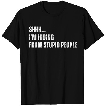 Discover SHHH I m Hiding From Stupid People T Shirts