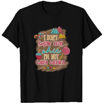 Discover I Don't Sugar Coat Shit I'm Not Willy Wonka T Shirts