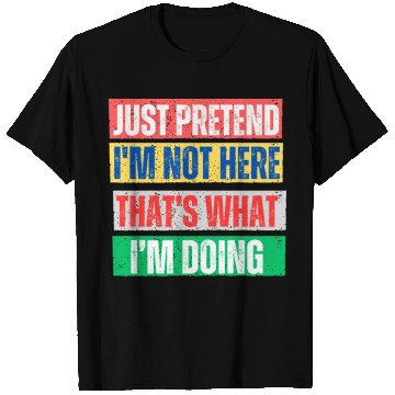 Discover Just Pretend I'm Not Here Graphic T Shirts