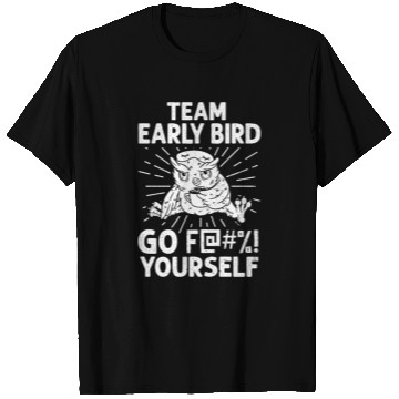 Discover Team Early Bird Go F... Yourself T Shirts