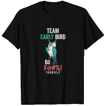 Discover Team Early Bird Go F... Yourself T Shirts