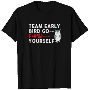 Discover Team Early Bird Go F... Yourself T Shirts