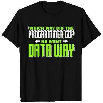 Discover Which way did the programmer go? He went data way T Shirts