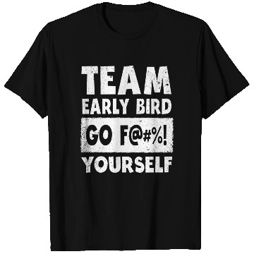 Discover Team Early Bird Go F... Yourself T Shirts