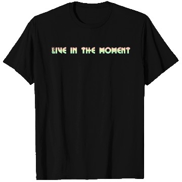 Discover LIVE IN THE MOMENT T Shirts