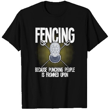 Discover Fencing Fencing Because Punching People Is Frowned T Shirts